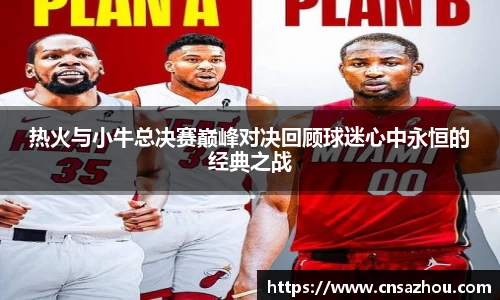 热火与小牛总决赛巅峰对决回顾球迷心中永恒的经典之战