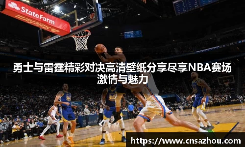 勇士与雷霆精彩对决高清壁纸分享尽享NBA赛场激情与魅力