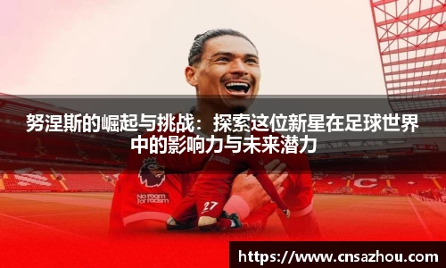 努涅斯的崛起与挑战：探索这位新星在足球世界中的影响力与未来潜力